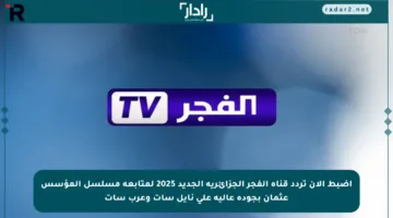 اضبط الآن تردد قناة الفجر الجزائرية الجديد 2025 لمتابعة مسلسل المؤسس عثمان بجودة عالية على نايل سات وعرب سات